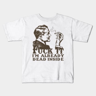 FUCK IT, I' M ALREADY DEAD INSIDE. Kids T-Shirt